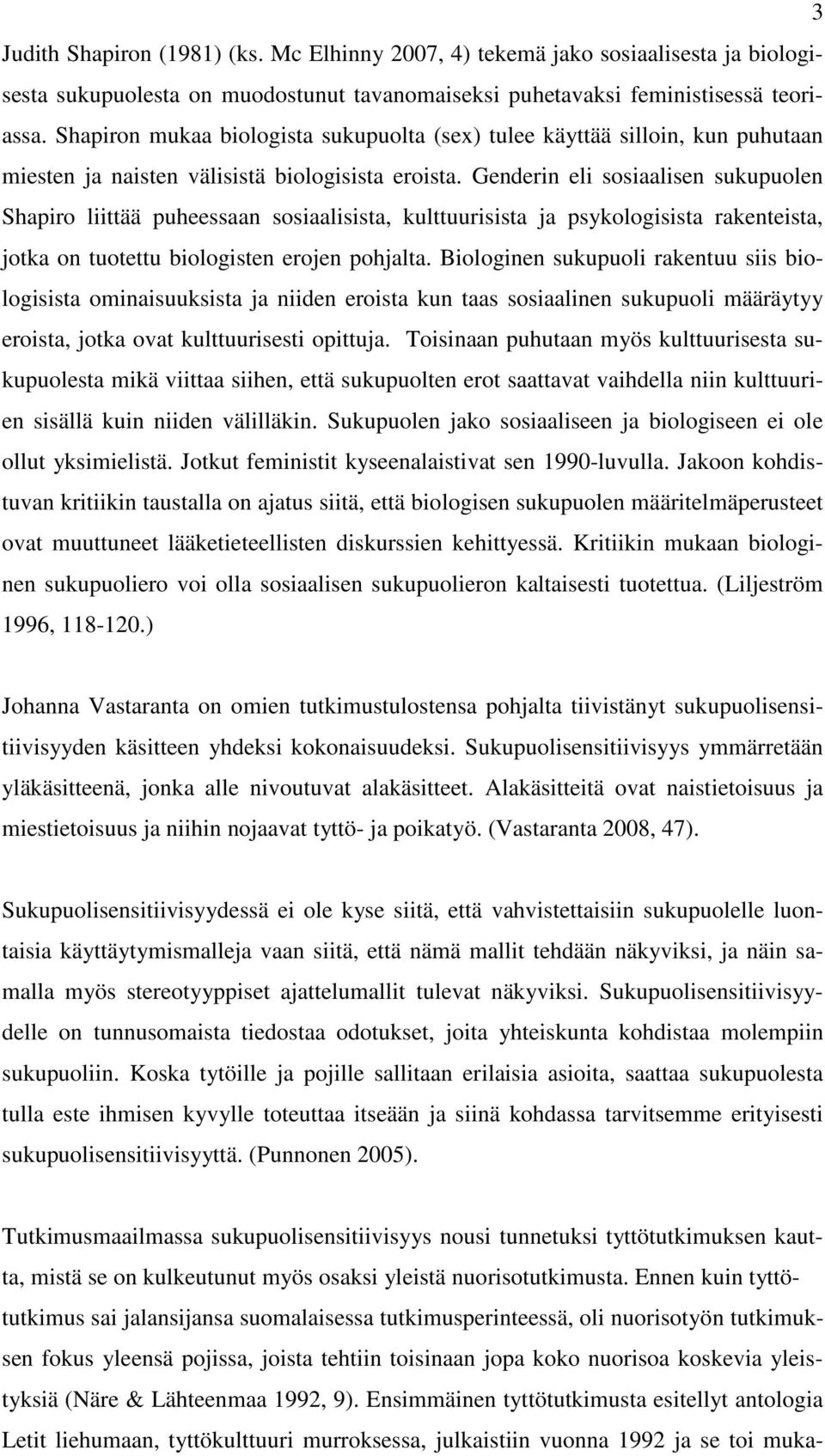 Genderin eli sosiaalisen sukupuolen Shapiro liittää puheessaan sosiaalisista, kulttuurisista ja psykologisista rakenteista, jotka on tuotettu biologisten erojen pohjalta.