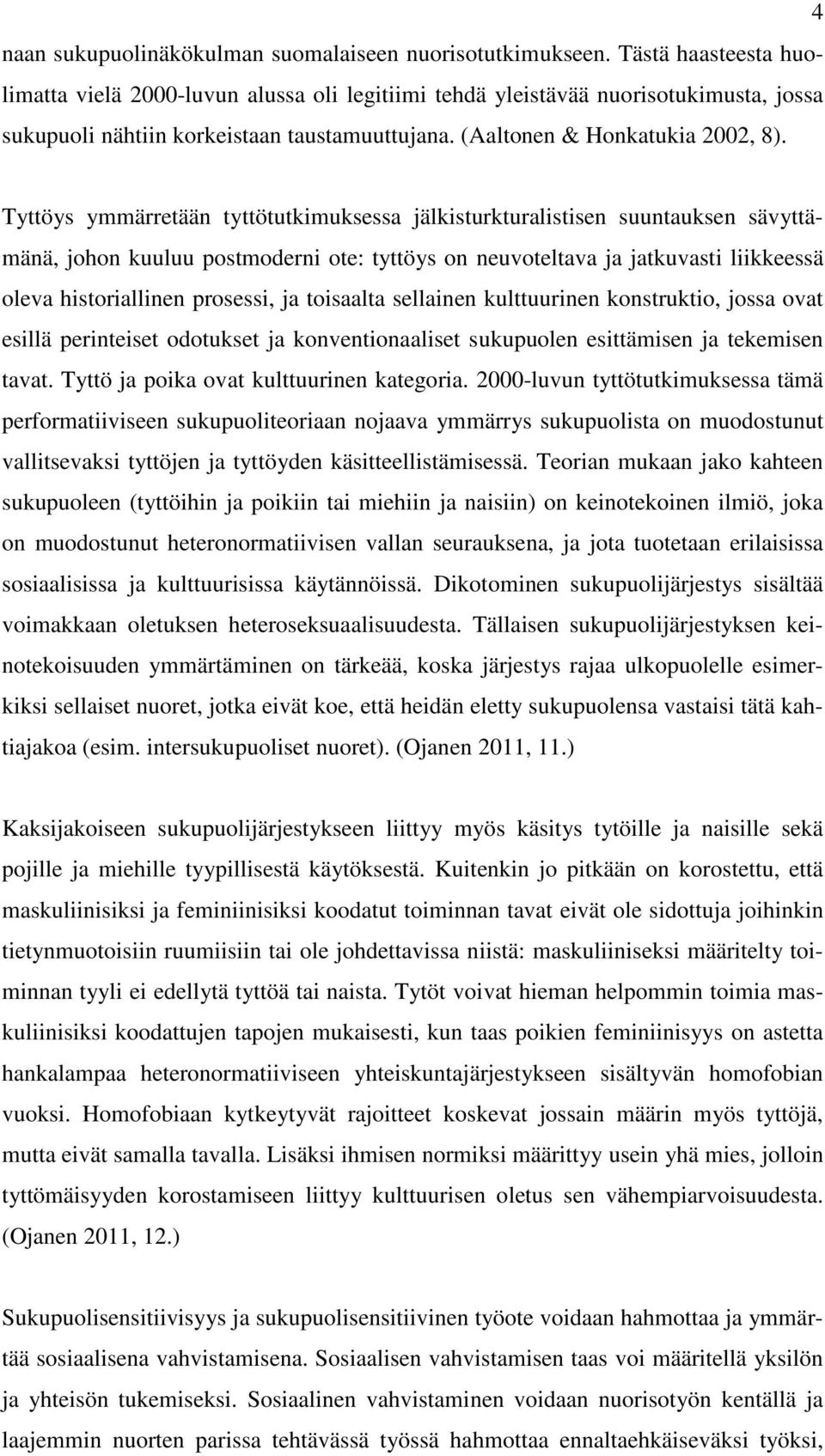 Tyttöys ymmärretään tyttötutkimuksessa jälkisturkturalistisen suuntauksen sävyttämänä, johon kuuluu postmoderni ote: tyttöys on neuvoteltava ja jatkuvasti liikkeessä oleva historiallinen prosessi, ja