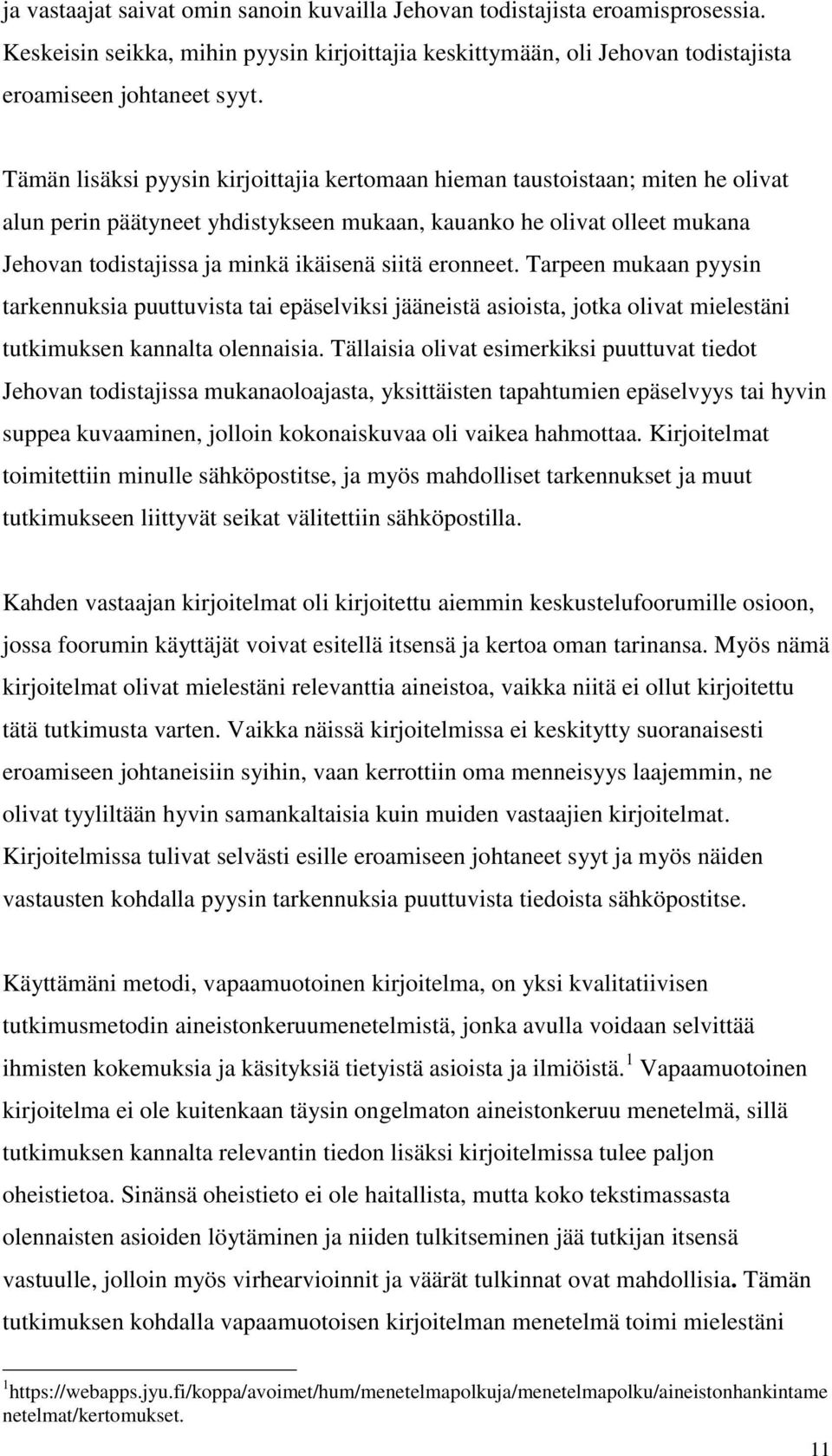 eronneet. Tarpeen mukaan pyysin tarkennuksia puuttuvista tai epäselviksi jääneistä asioista, jotka olivat mielestäni tutkimuksen kannalta olennaisia.