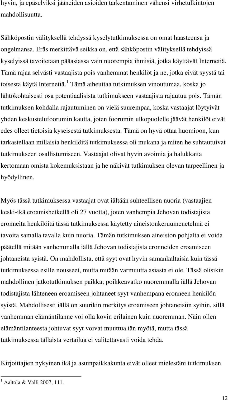 Tämä rajaa selvästi vastaajista pois vanhemmat henkilöt ja ne, jotka eivät syystä tai toisesta käytä Internetiä.