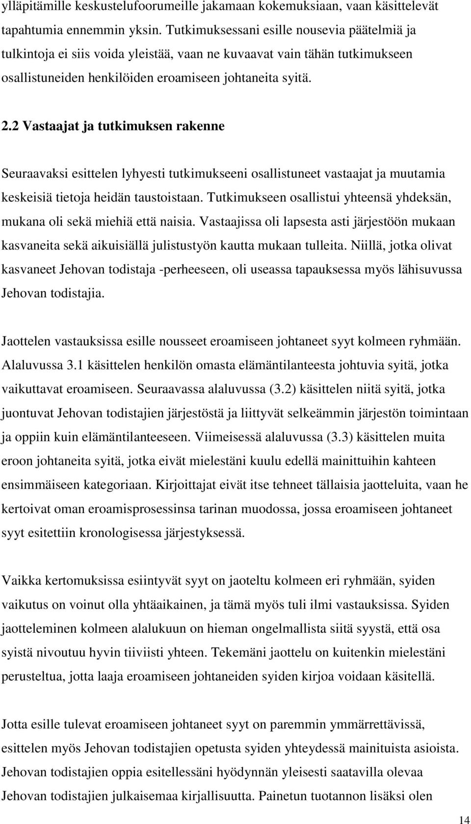 2 Vastaajat ja tutkimuksen rakenne Seuraavaksi esittelen lyhyesti tutkimukseeni osallistuneet vastaajat ja muutamia keskeisiä tietoja heidän taustoistaan.