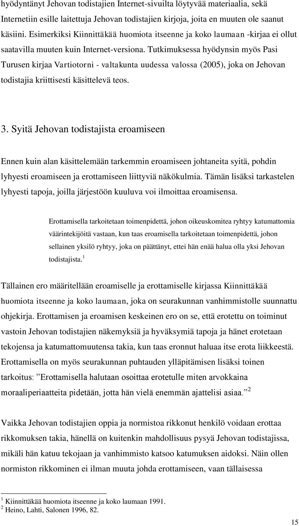 Tutkimuksessa hyödynsin myös Pasi Turusen kirjaa Vartiotorni - valtakunta uudessa valossa (2005), joka on Jehovan todistajia kriittisesti käsittelevä teos. 3.