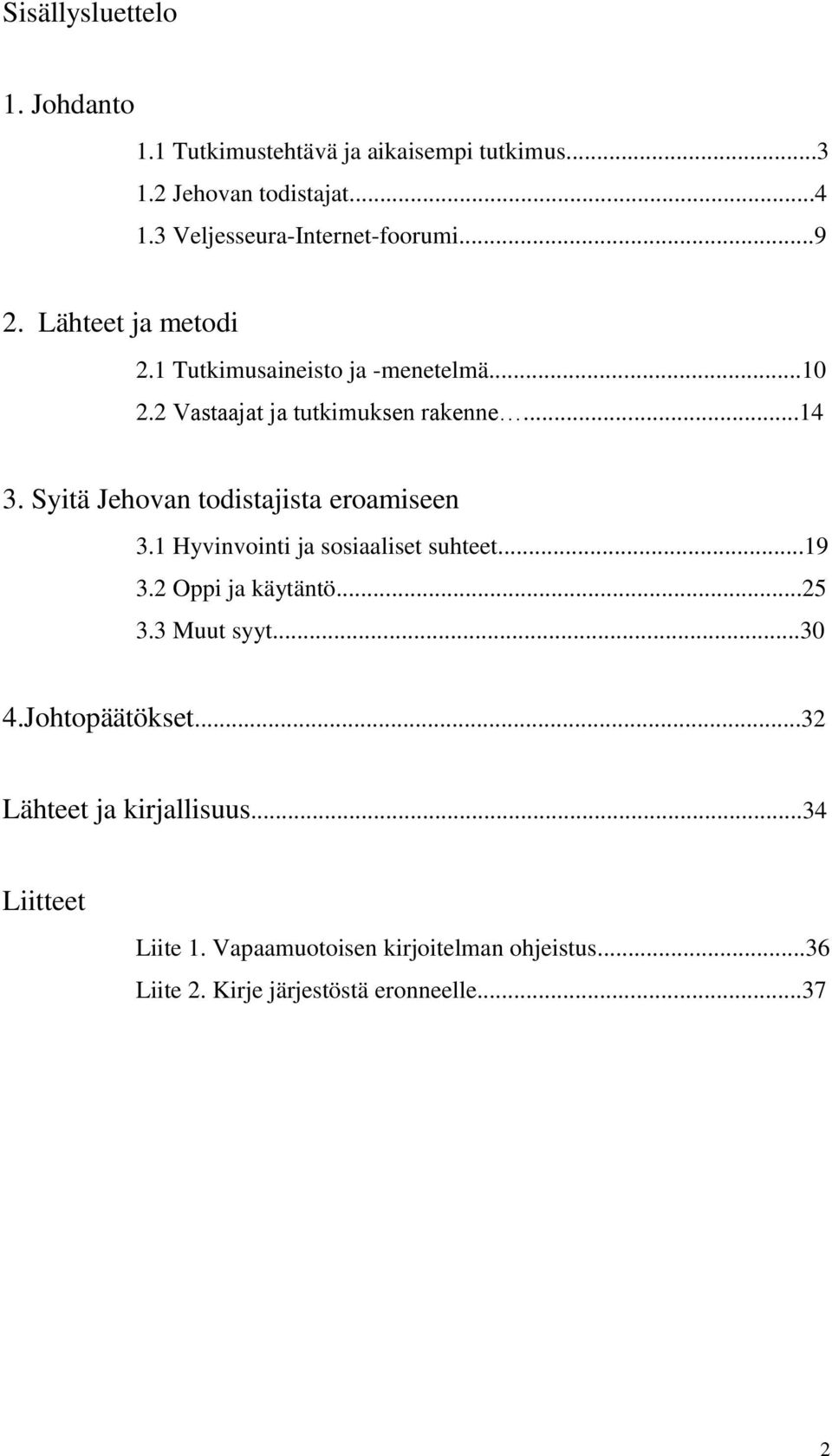 ..14 3. Syitä Jehovan todistajista eroamiseen 3.1 Hyvinvointi ja sosiaaliset suhteet...19 3.2 Oppi ja käytäntö...25 3.3 Muut syyt.