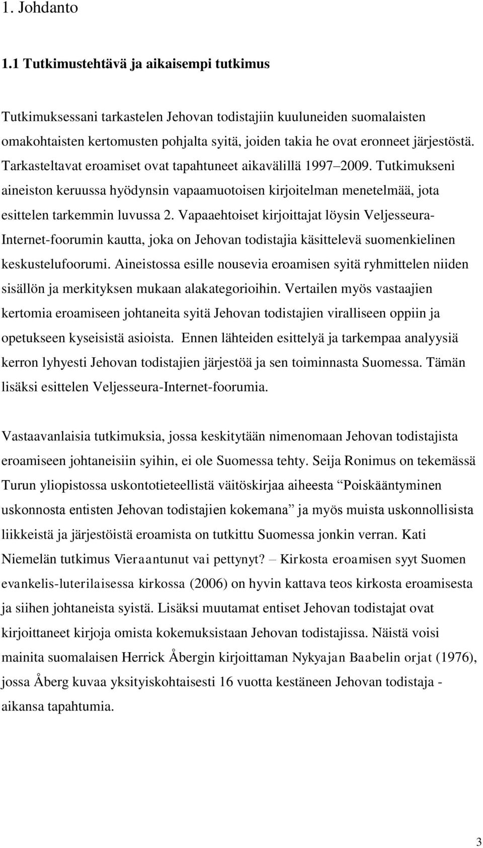 Tarkasteltavat eroamiset ovat tapahtuneet aikavälillä 1997 2009. Tutkimukseni aineiston keruussa hyödynsin vapaamuotoisen kirjoitelman menetelmää, jota esittelen tarkemmin luvussa 2.