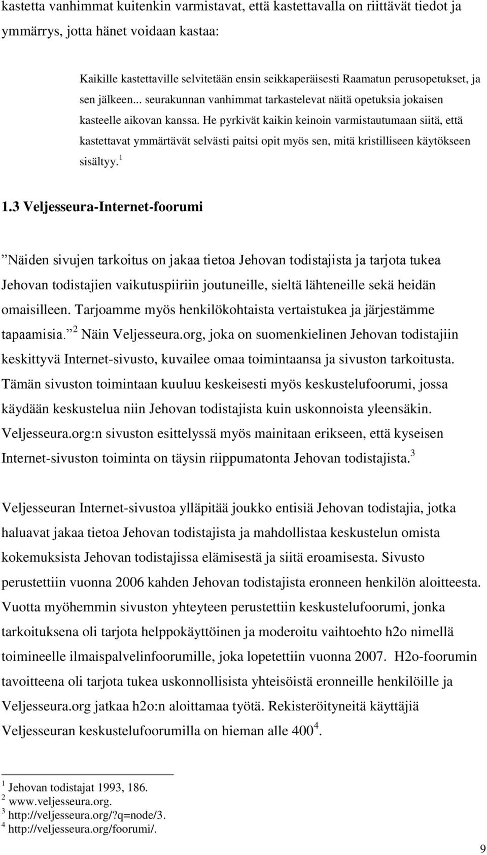 He pyrkivät kaikin keinoin varmistautumaan siitä, että kastettavat ymmärtävät selvästi paitsi opit myös sen, mitä kristilliseen käytökseen sisältyy. 1 1.