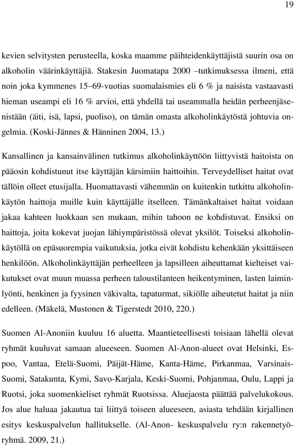 perheenjäsenistään (äiti, isä, lapsi, puoliso), on tämän omasta alkoholinkäytöstä johtuvia ongelmia. (Koski-Jännes & Hänninen 2004, 13.