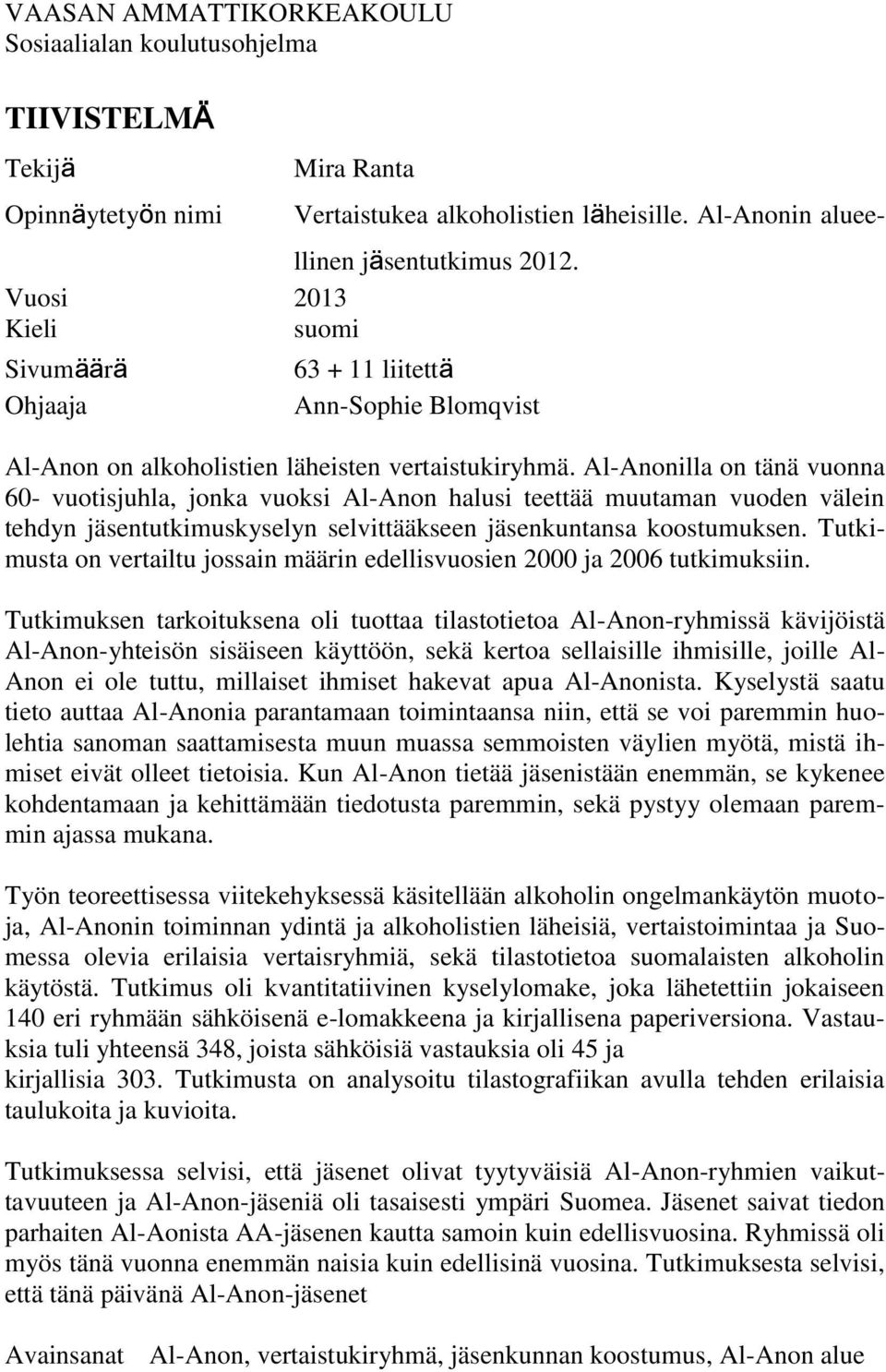 Al-Anonilla on tänä vuonna 60- vuotisjuhla, jonka vuoksi Al-Anon halusi teettää muutaman vuoden välein tehdyn jäsentutkimuskyselyn selvittääkseen jäsenkuntansa koostumuksen.