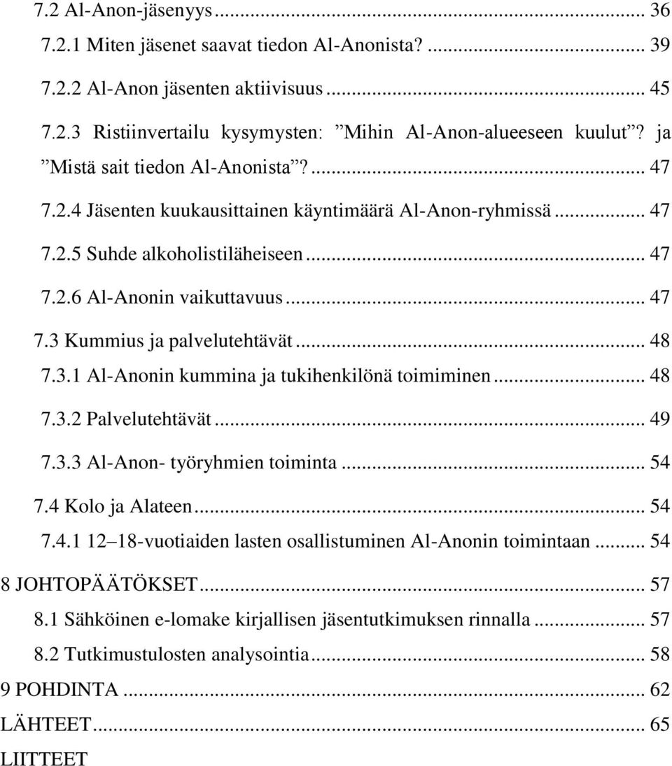 .. 48 7.3.1 Al-Anonin kummina ja tukihenkilönä toimiminen... 48 7.3.2 Palvelutehtävät... 49 7.3.3 Al-Anon- työryhmien toiminta... 54 7.4 Kolo ja Alateen... 54 7.4.1 12 18-vuotiaiden lasten osallistuminen Al-Anonin toimintaan.