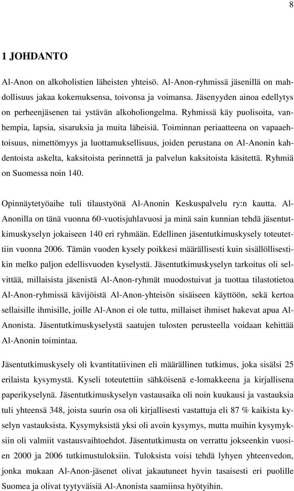 Toiminnan periaatteena on vapaaehtoisuus, nimettömyys ja luottamuksellisuus, joiden perustana on Al-Anonin kahdentoista askelta, kaksitoista perinnettä ja palvelun kaksitoista käsitettä.