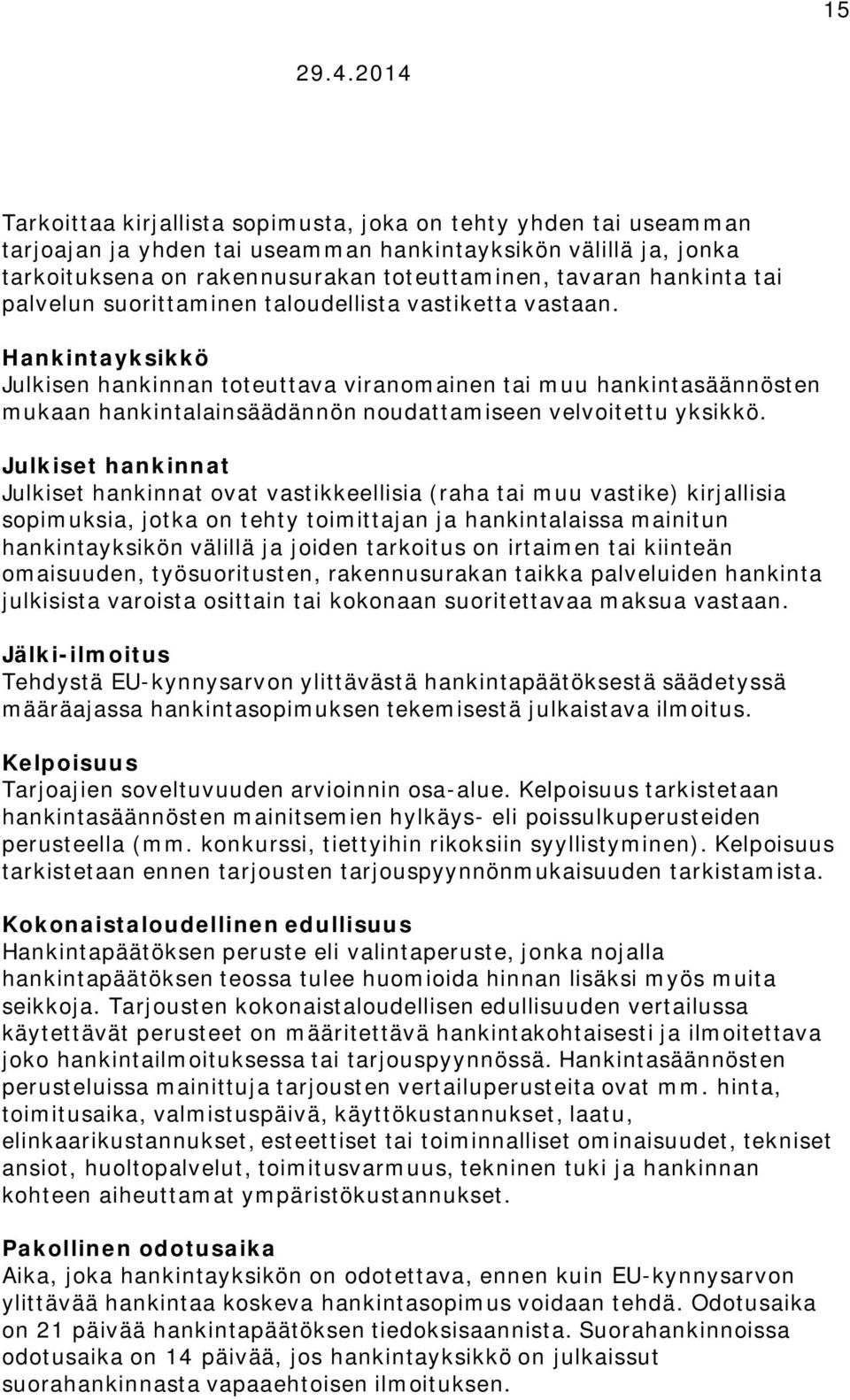 Hankintayksikkö Julkisen hankinnan toteuttava viranomainen tai muu hankintasäännösten mukaan hankintalainsäädännön noudattamiseen velvoitettu yksikkö.