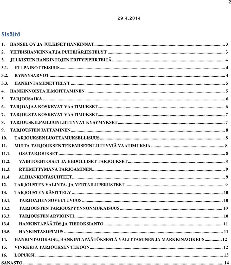 TARJOUSTEN JÄTTÄMINEN... 8 10. TARJOUKSEN LUOTTAMUKSELLISUUS... 8 11. MUITA TARJOUKSEN TEKEMISEEN LIITTYVIÄ VAATIMUKSIA... 8 11.1. OSATARJOUKSET... 8 11.2. VAIHTOEHTOISET JA EHDOLLISET TARJOUKSET.