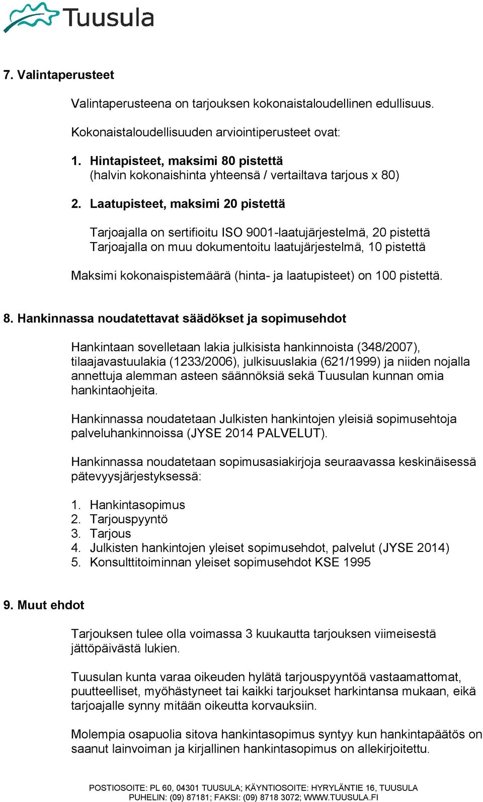 Laatupisteet, maksimi 20 pistettä Tarjoajalla on sertifioitu ISO 9001-laatujärjestelmä, 20 pistettä Tarjoajalla on muu dokumentoitu laatujärjestelmä, 10 pistettä Maksimi kokonaispistemäärä (hinta- ja