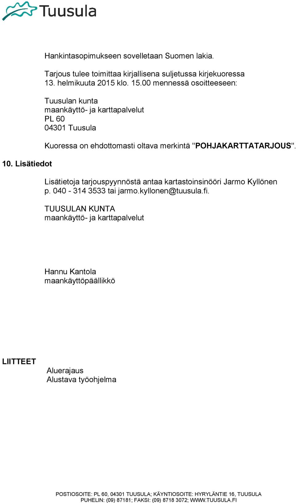 00 mennessä osoitteeseen: Tuusulan kunta maankäyttö- ja karttapalvelut PL 60 04301 Tuusula Kuoressa on ehdottomasti oltava merkintä
