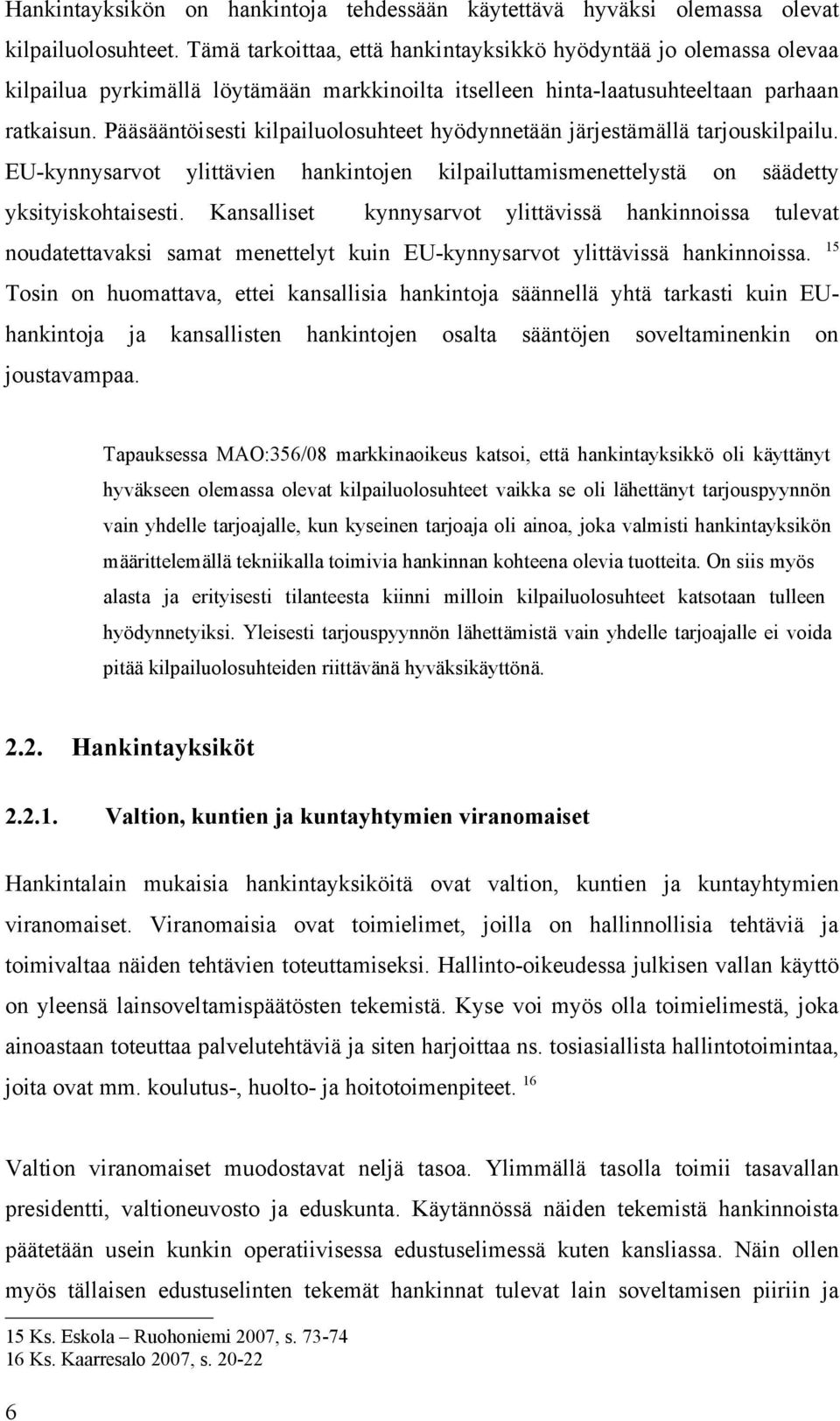 Pääsääntöisesti kilpailuolosuhteet hyödynnetään järjestämällä tarjouskilpailu. EU-kynnysarvot ylittävien hankintojen kilpailuttamismenettelystä on säädetty yksityiskohtaisesti.