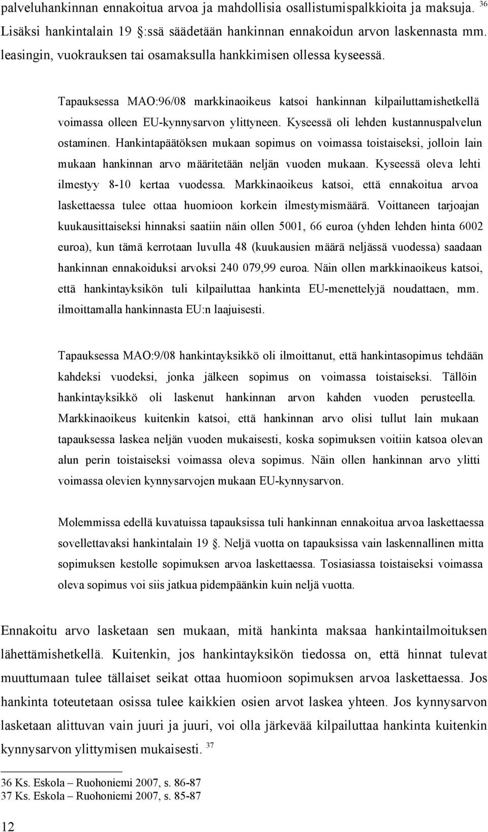 Kyseessä oli lehden kustannuspalvelun ostaminen. Hankintapäätöksen mukaan sopimus on voimassa toistaiseksi, jolloin lain mukaan hankinnan arvo määritetään neljän vuoden mukaan.