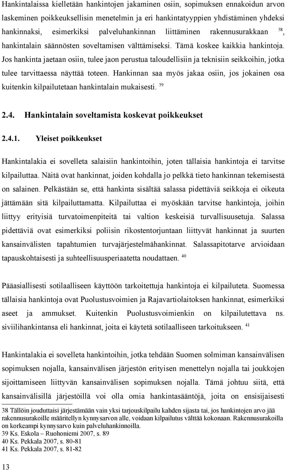 Jos hankinta jaetaan osiin, tulee jaon perustua taloudellisiin ja teknisiin seikkoihin, jotka tulee tarvittaessa näyttää toteen.