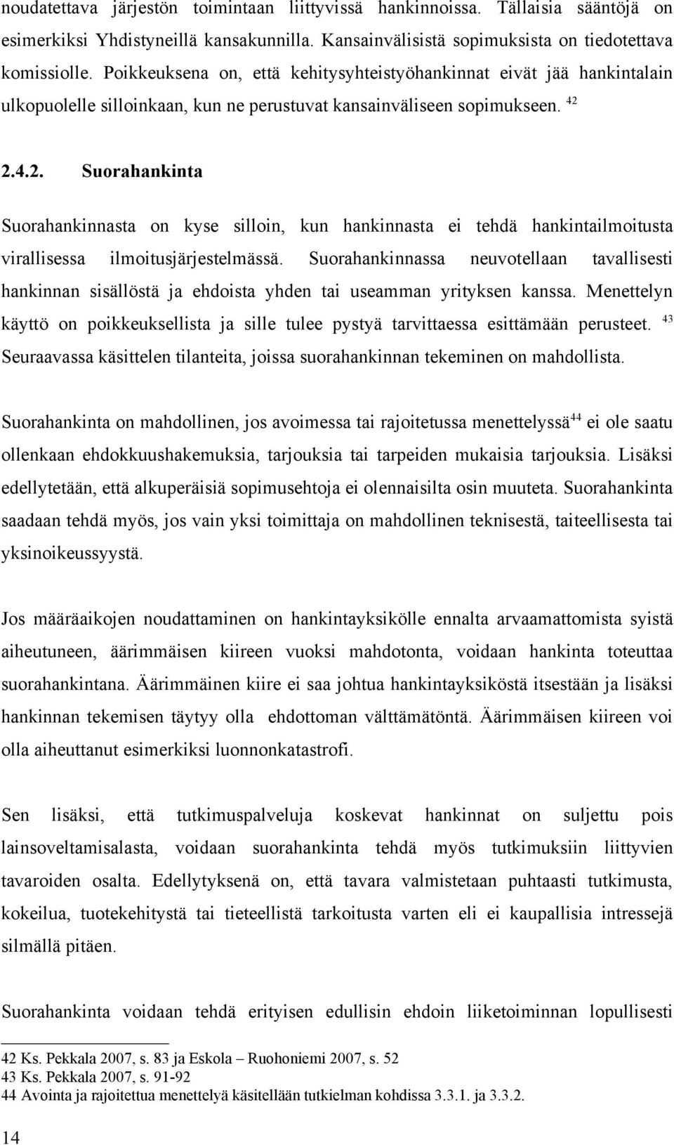 2.4.2. Suorahankinta Suorahankinnasta on kyse silloin, kun hankinnasta ei tehdä hankintailmoitusta virallisessa ilmoitusjärjestelmässä.