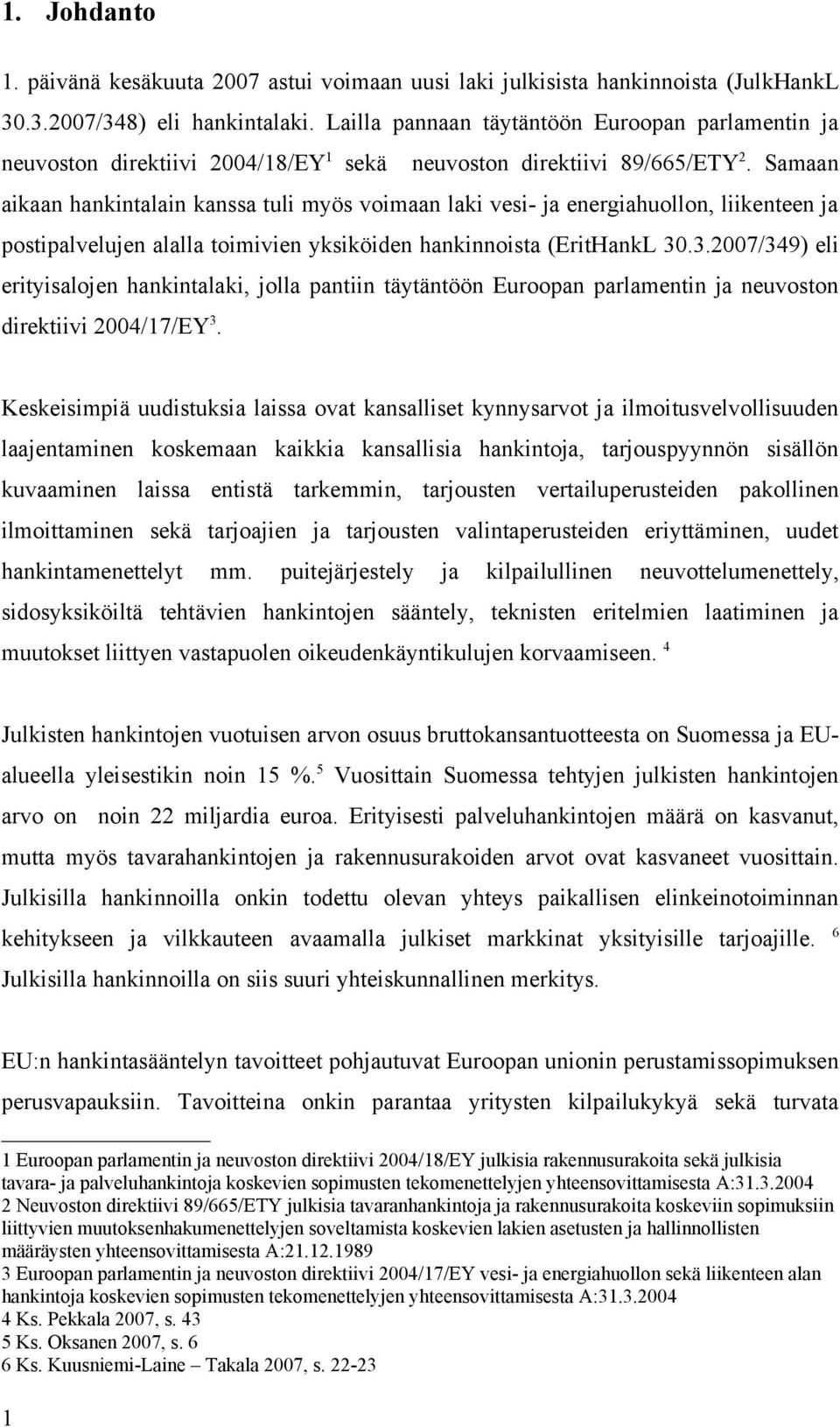 Samaan aikaan hankintalain kanssa tuli myös voimaan laki vesi- ja energiahuollon, liikenteen ja postipalvelujen alalla toimivien yksiköiden hankinnoista (EritHankL 30