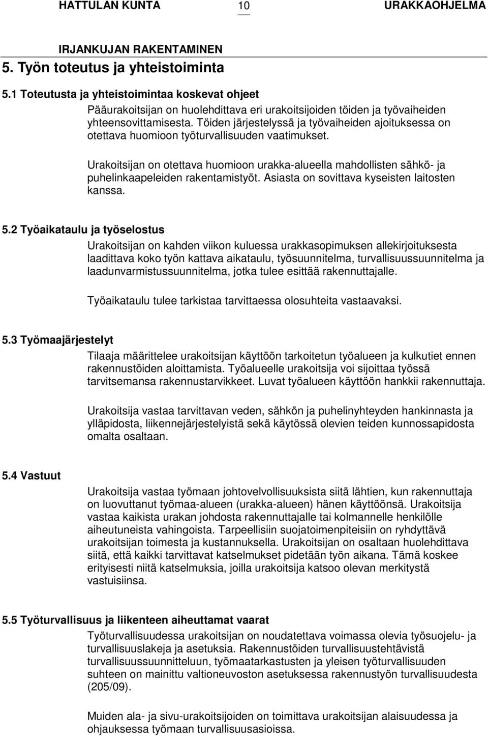 Urakoitsijan on otettava huomioon urakka-alueella mahdollisten sähkö- ja puhelinkaapeleiden rakentamistyöt. Asiasta on sovittava kyseisten laitosten kanssa. 5.