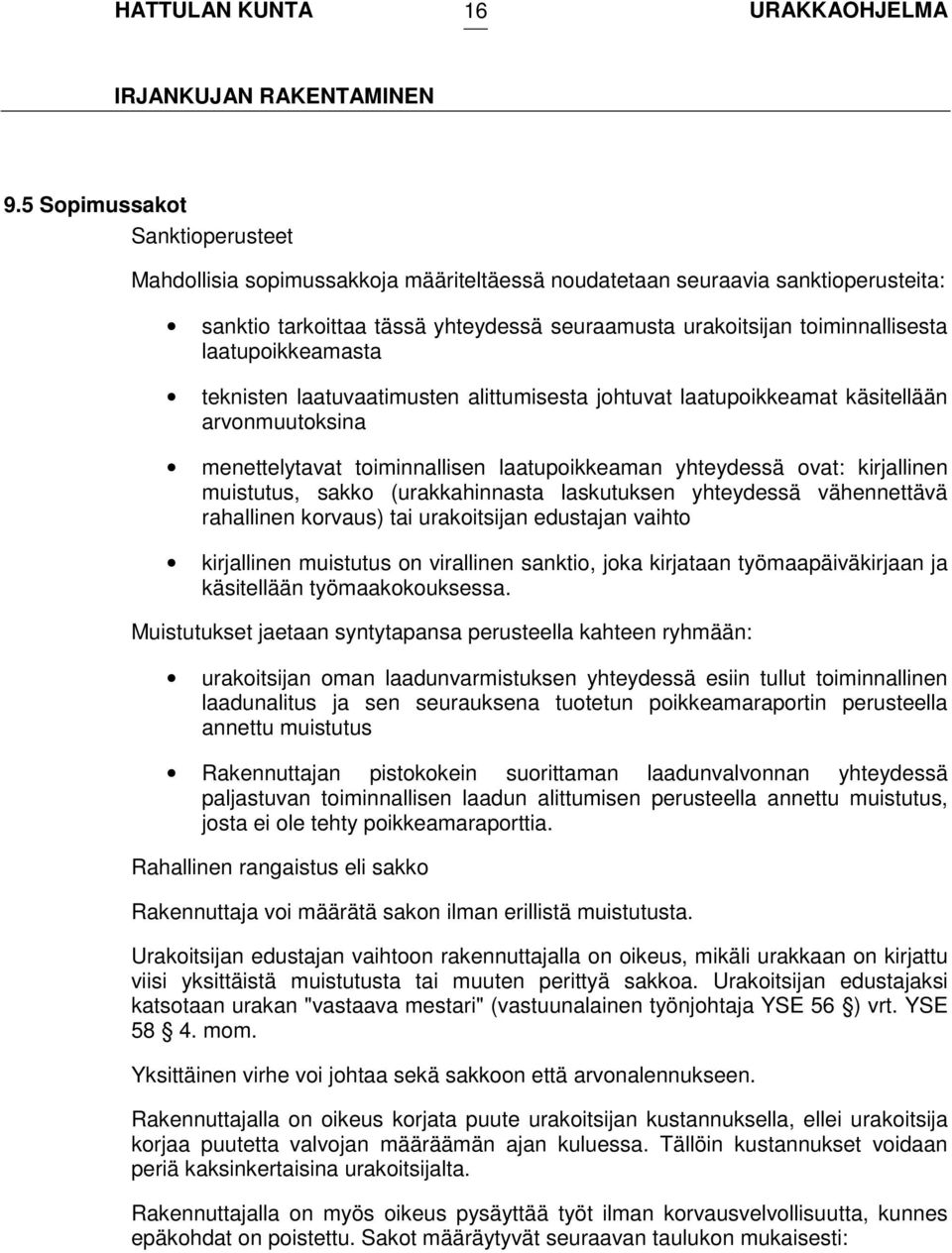 laatupoikkeamasta teknisten laatuvaatimusten alittumisesta johtuvat laatupoikkeamat käsitellään arvonmuutoksina menettelytavat toiminnallisen laatupoikkeaman yhteydessä ovat: kirjallinen muistutus,