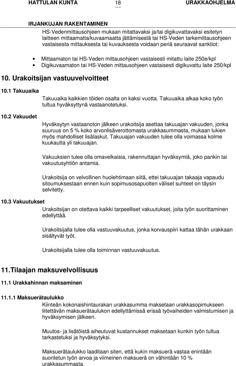 10. Urakoitsijan vastuuvelvoitteet 10.1 Takuuaika 10.2 Vakuudet Takuuaika kaikkien töiden osalta on kaksi vuotta. Takuuaika alkaa koko työn tultua hyväksyttynä vastaanotetuksi.