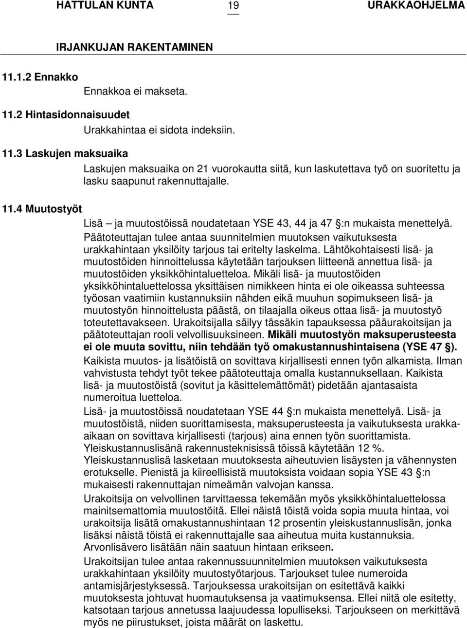 Päätoteuttajan tulee antaa suunnitelmien muutoksen vaikutuksesta urakkahintaan yksilöity tarjous tai eritelty laskelma.