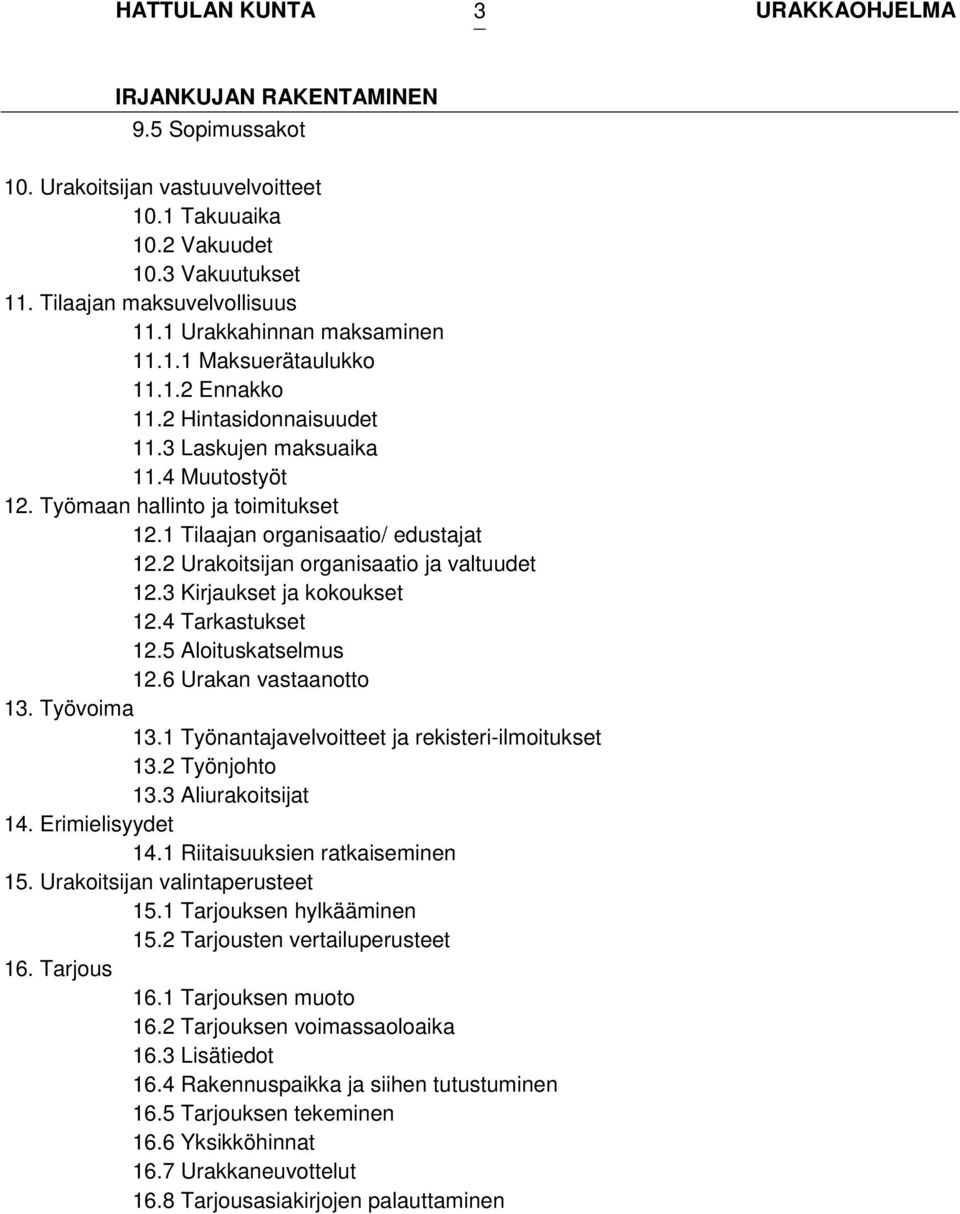 3 Kirjaukset ja kokoukset 12.4 Tarkastukset 12.5 Aloituskatselmus 12.6 Urakan vastaanotto 13. Työvoima 13.1 Työnantajavelvoitteet ja rekisteri-ilmoitukset 13.2 Työnjohto 13.3 Aliurakoitsijat 14.