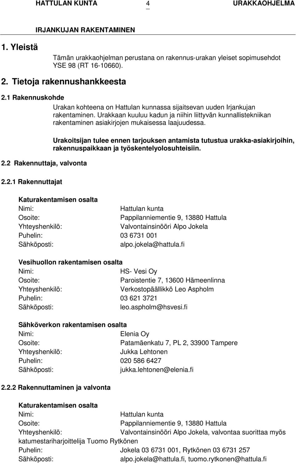 Urakkaan kuuluu kadun ja niihin liittyvän kunnallistekniikan rakentaminen asiakirjojen mukaisessa laajuudessa. 2.