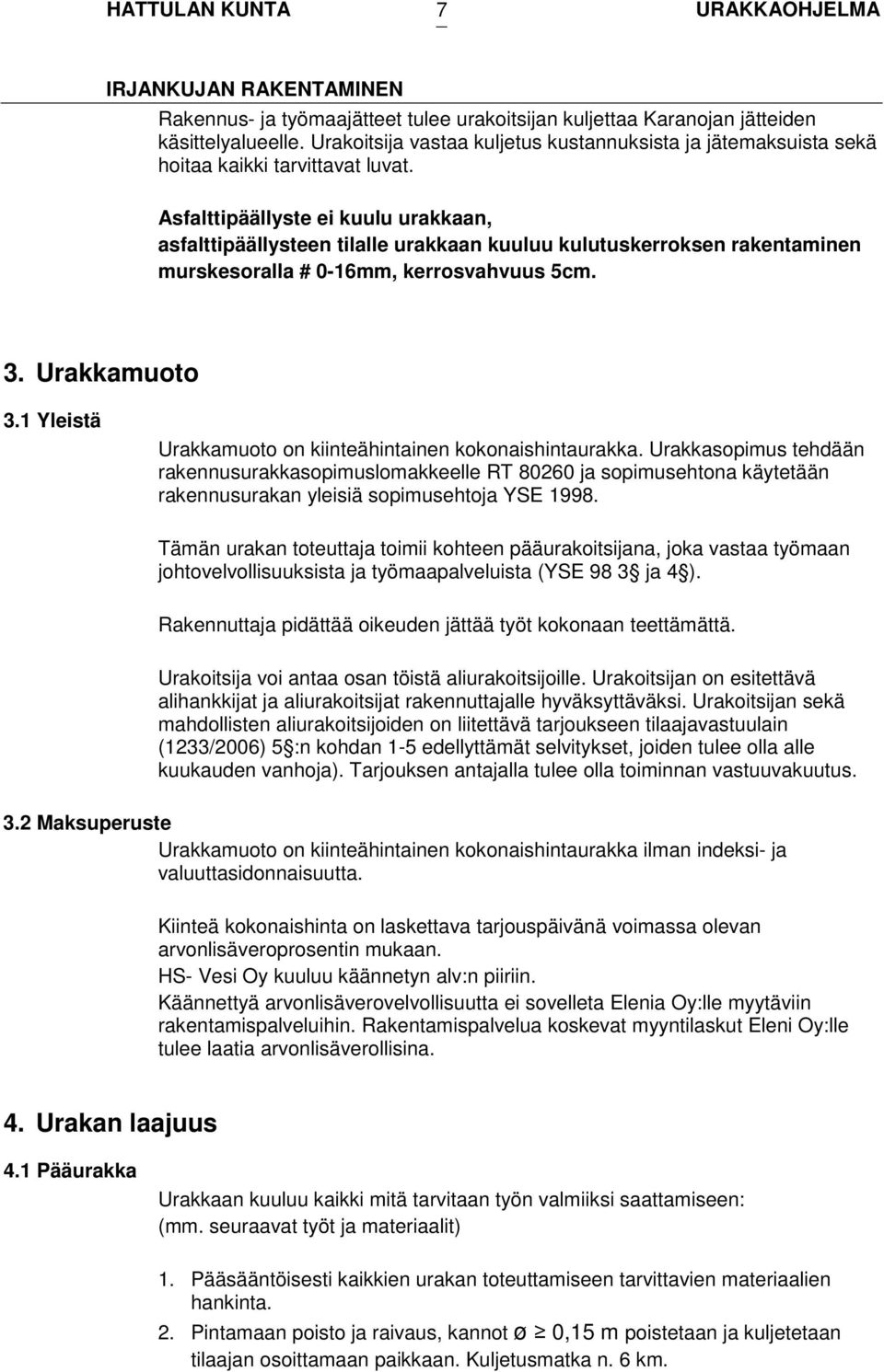 Asfalttipäällyste ei kuulu urakkaan, asfalttipäällysteen tilalle urakkaan kuuluu kulutuskerroksen rakentaminen murskesoralla # 0-16mm, kerrosvahvuus 5cm. 3. Urakkamuoto 3.