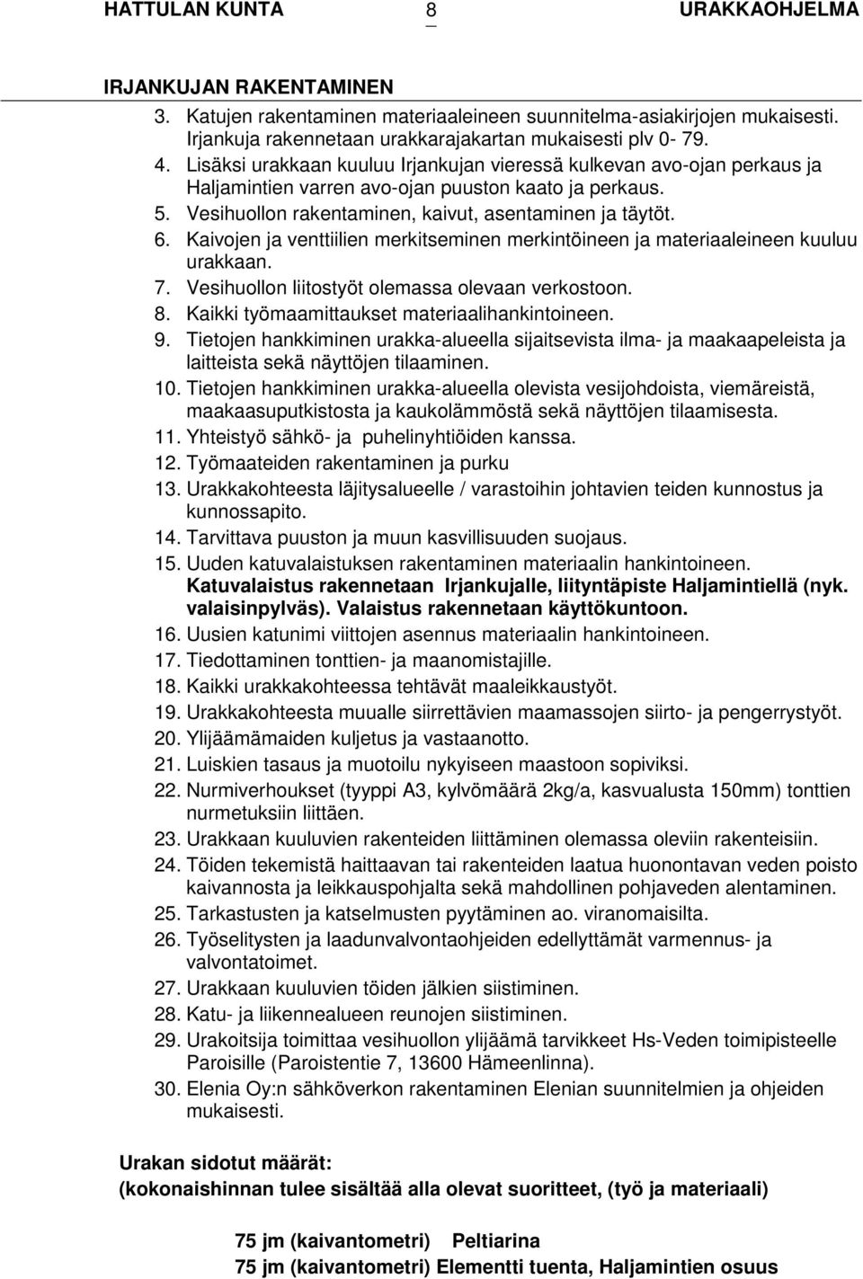 Kaivojen ja venttiilien merkitseminen merkintöineen ja materiaaleineen kuuluu urakkaan. 7. Vesihuollon liitostyöt olemassa olevaan verkostoon. 8. Kaikki työmaamittaukset materiaalihankintoineen. 9.