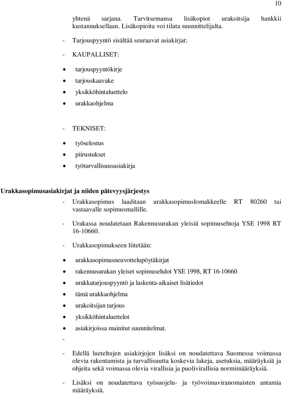 Urakkasopimusasiakirjat ja niiden pätevyysjärjestys - Urakkasopimus laaditaan urakkasopimuslomakkeelle RT 80260 tai vastaavalle sopimusmallille.
