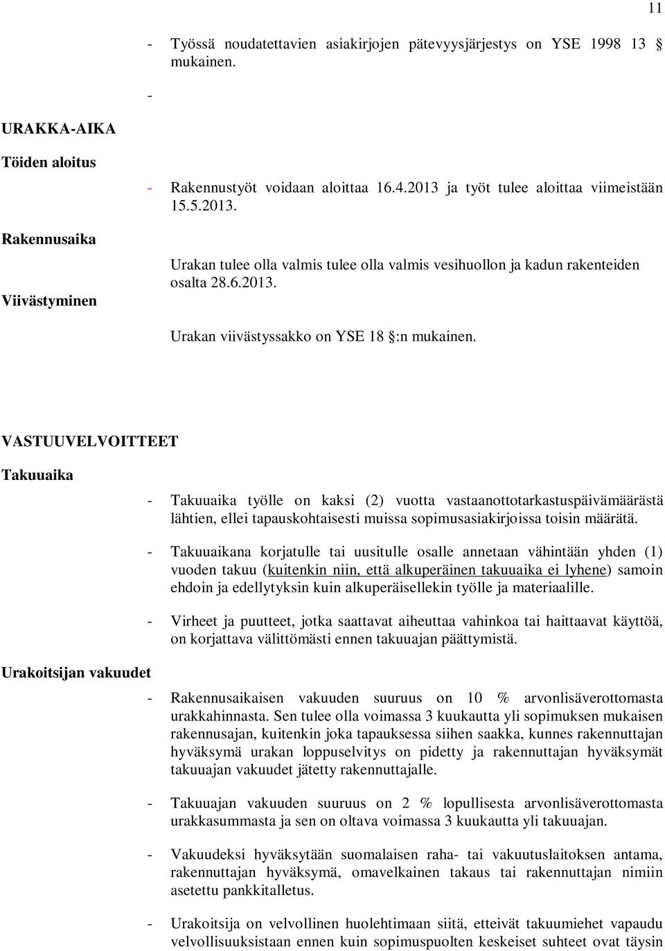 VASTUUVELVOITTEET Takuuaika - Takuuaika työlle on kaksi (2) vuotta vastaanottotarkastuspäivämäärästä lähtien, ellei tapauskohtaisesti muissa sopimusasiakirjoissa toisin määrätä.