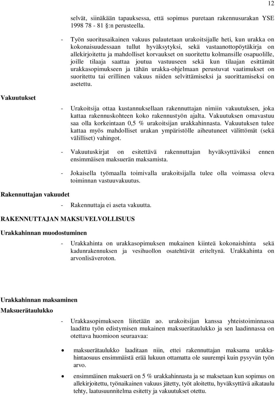 suoritettu kolmansille osapuolille, joille tilaaja saattaa joutua vastuuseen sekä kun tilaajan esittämät urakkasopimukseen ja tähän urakka-ohjelmaan perustuvat vaatimukset on suoritettu tai erillinen
