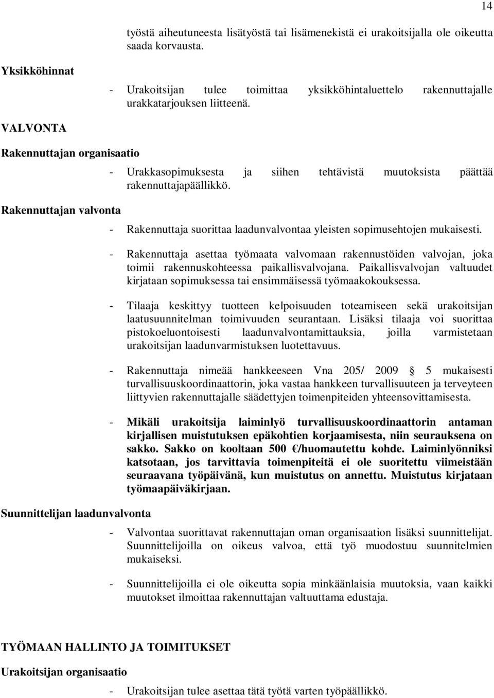 VALVONTA Rakennuttajan organisaatio Rakennuttajan valvonta Suunnittelijan laadunvalvonta - Urakkasopimuksesta ja siihen tehtävistä muutoksista päättää rakennuttajapäällikkö.