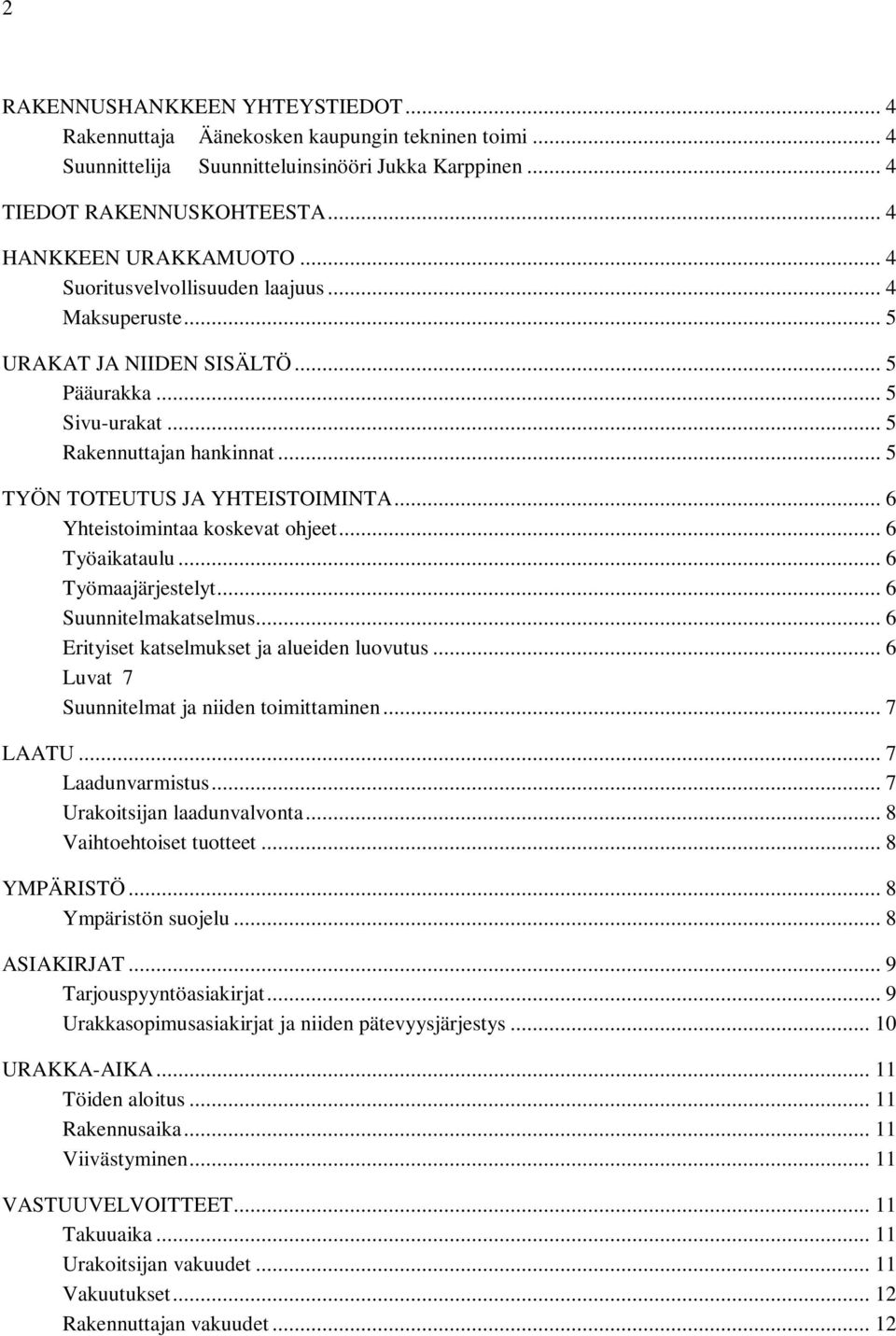.. 6 Yhteistoimintaa koskevat ohjeet... 6 Työaikataulu... 6 Työmaajärjestelyt... 6 Suunnitelmakatselmus... 6 Erityiset katselmukset ja alueiden luovutus.