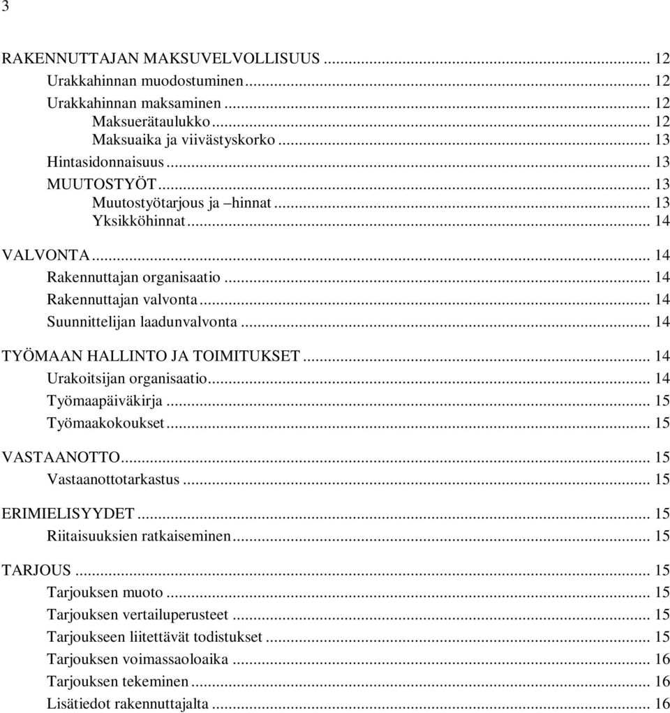 .. 14 TYÖMAAN HALLINTO JA TOIMITUKSET... 14 Urakoitsijan organisaatio... 14 Työmaapäiväkirja... 15 Työmaakokoukset... 15 VASTAANOTTO... 15 Vastaanottotarkastus... 15 ERIMIELISYYDET.