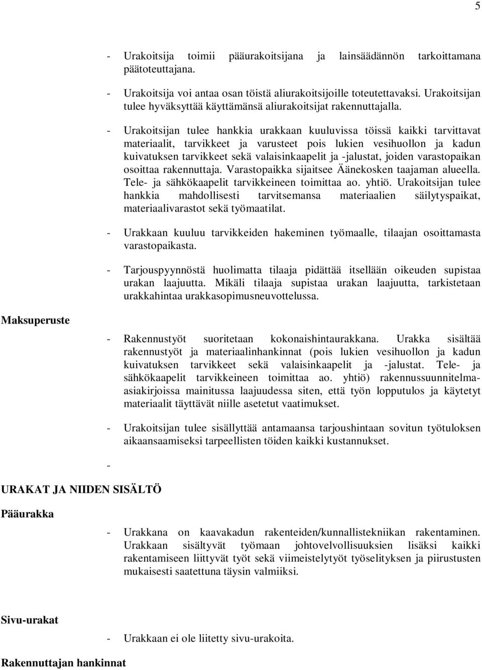 - Urakoitsijan tulee hankkia urakkaan kuuluvissa töissä kaikki tarvittavat materiaalit, tarvikkeet ja varusteet pois lukien vesihuollon ja kadun kuivatuksen tarvikkeet sekä valaisinkaapelit ja