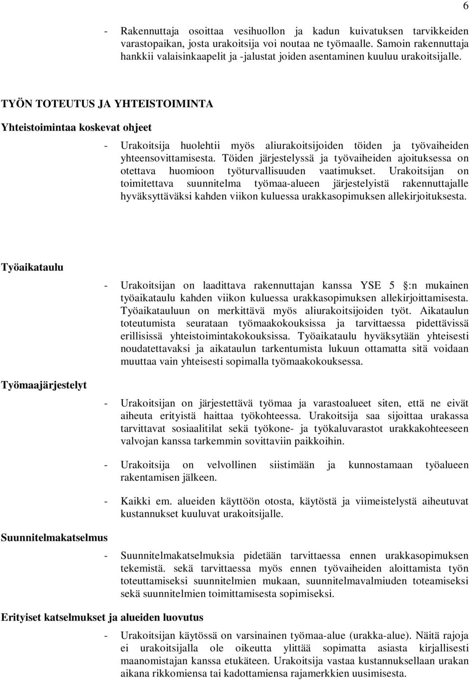 6 TYÖN TOTEUTUS JA YHTEISTOIMINTA Yhteistoimintaa koskevat ohjeet - Urakoitsija huolehtii myös aliurakoitsijoiden töiden ja työvaiheiden yhteensovittamisesta.