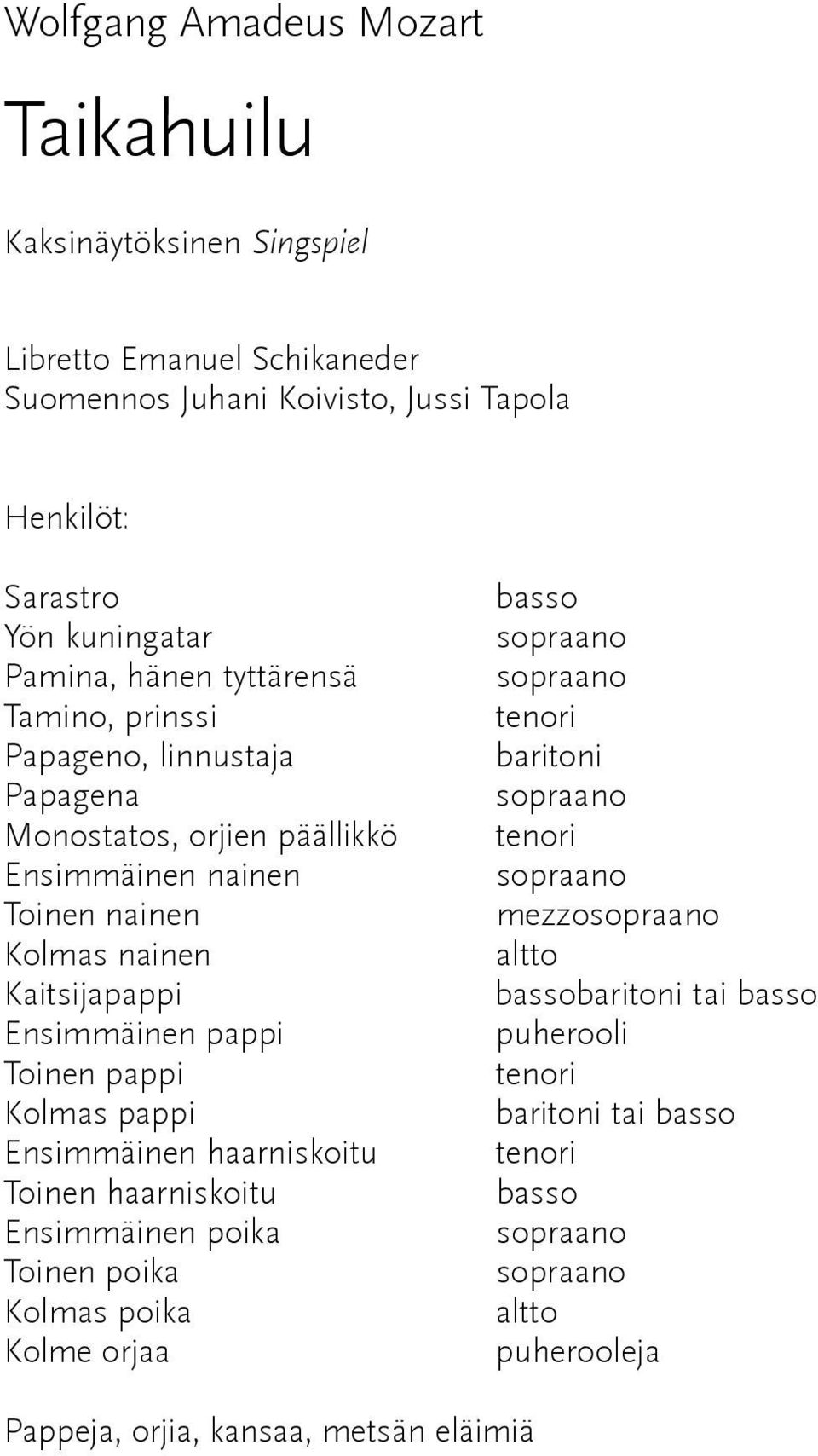 Toinen pappi Kolmas pappi Ensimmäinen haarniskoitu Toinen haarniskoitu Ensimmäinen poika Toinen poika Kolmas poika Kolme orjaa basso sopraano sopraano tenori baritoni sopraano