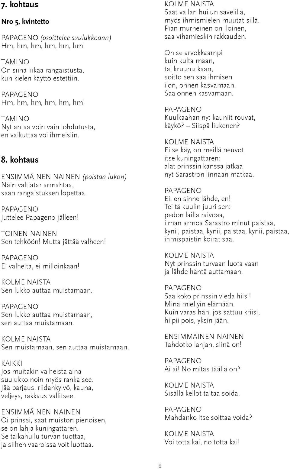 Sen lukko auttaa muistamaan. Sen lukko auttaa muistamaan, sen auttaa muistamaan. Sen muistamaan, sen auttaa muistamaan. KAIKKI Jos muitakin valheista aina suulukko noin myös rankaisee.