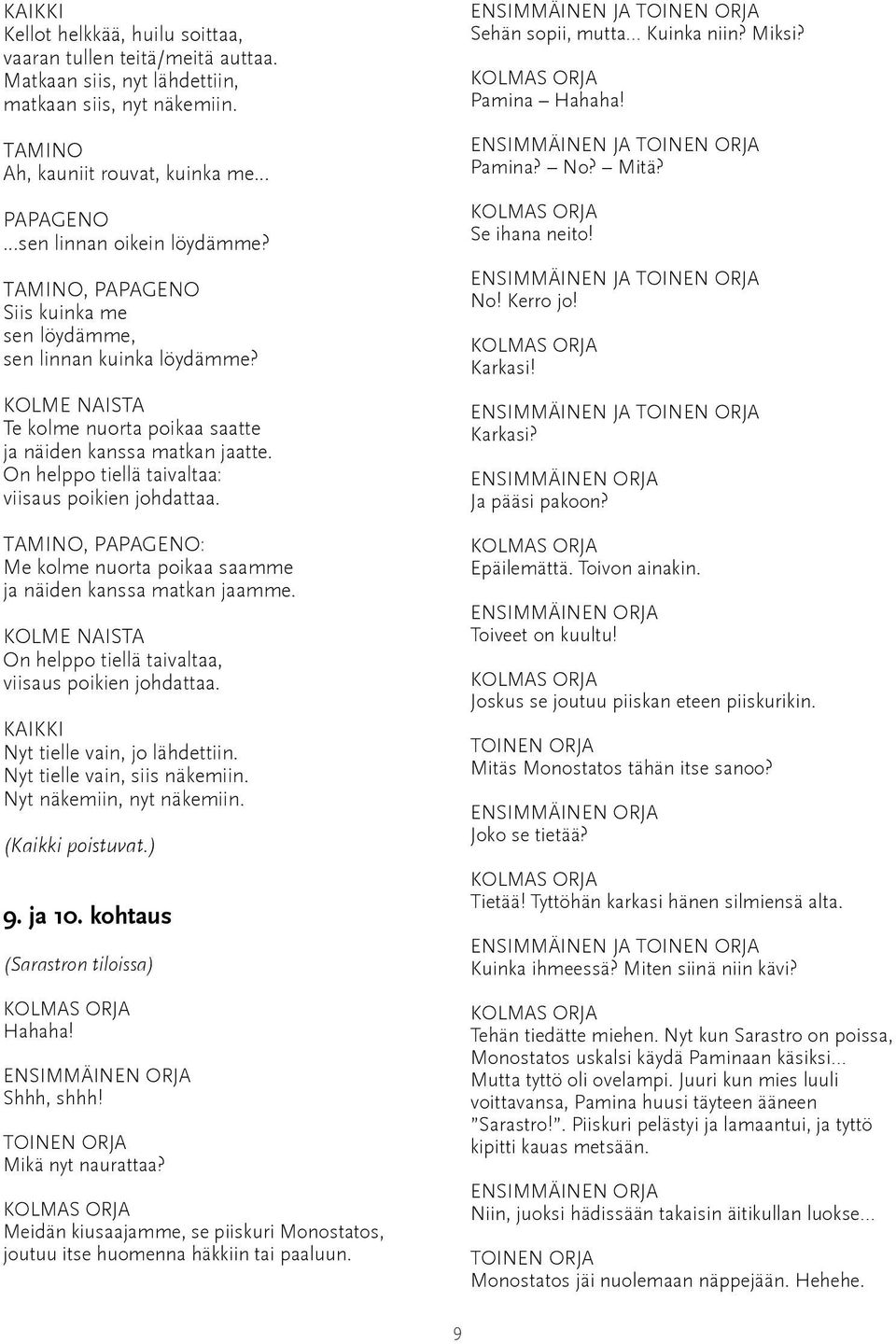 , : Me kolme nuorta poikaa saamme ja näiden kanssa matkan jaamme. On helppo tiellä taivaltaa, viisaus poikien johdattaa. KAIKKI Nyt tielle vain, jo lähdettiin. Nyt tielle vain, siis näkemiin.