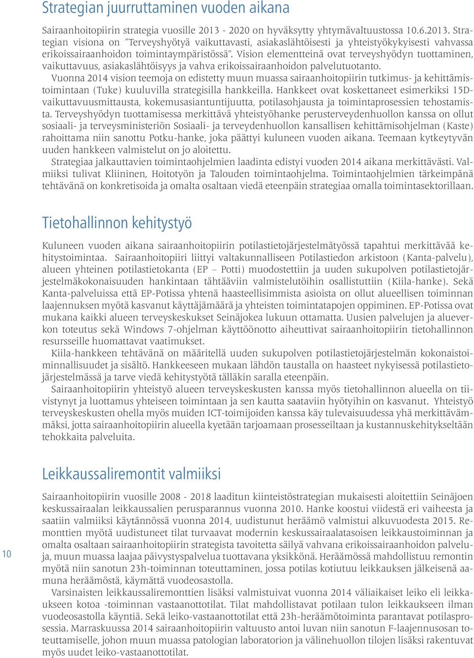 Vision elementteinä ovat terveyshyödyn tuottaminen, vaikuttavuus, asiakaslähtöisyys ja vahva erikoissairaanhoidon palvelutuotanto.