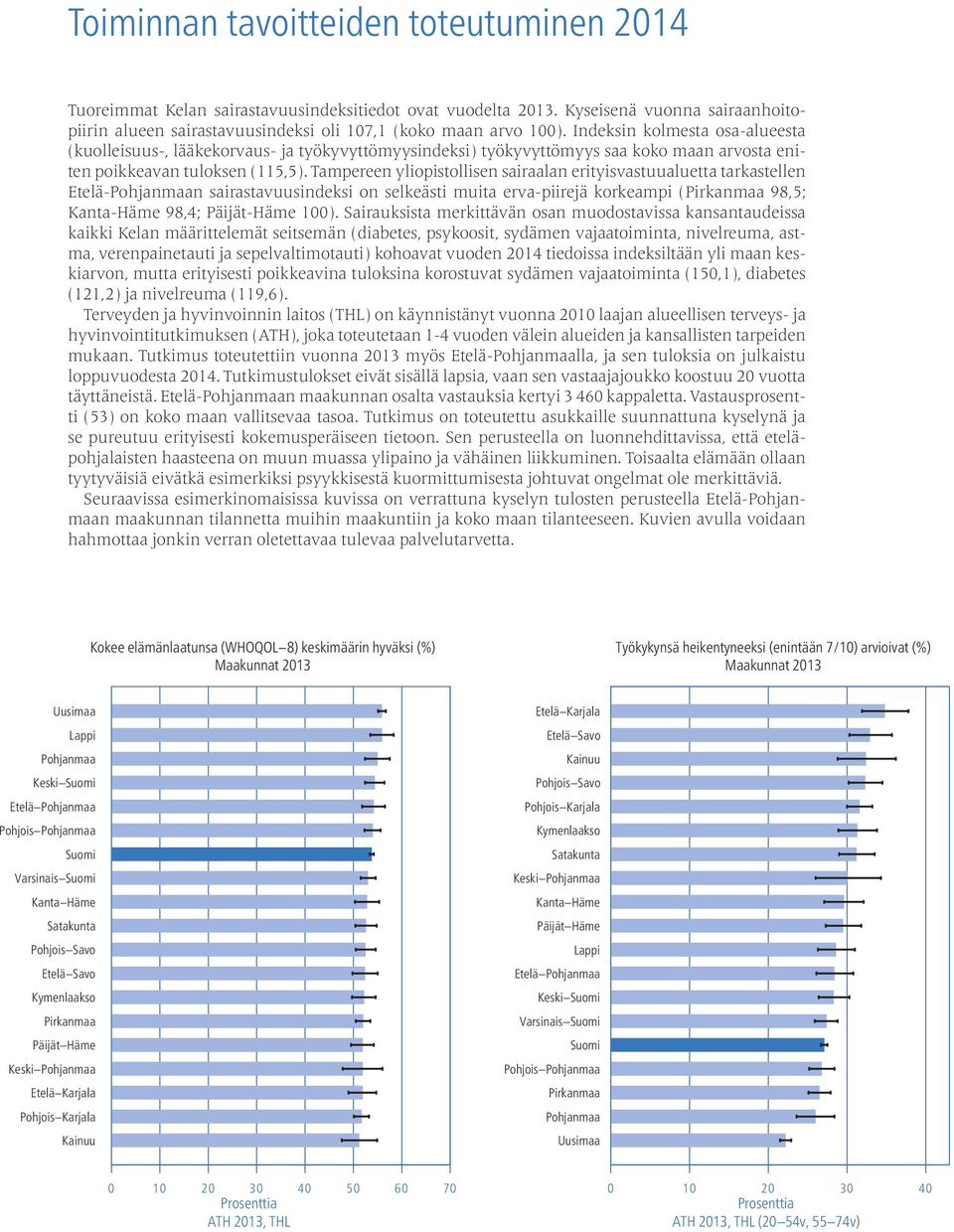 Tampereen yliopistollisen sairaalan erityisvastuualuetta tarkastellen Etelä-Pohjanmaan sairastavuusindeksi on selkeästi muita erva-piirejä korkeampi (Pirkanmaa 98,5; Kanta-Häme 98,4; Päijät-Häme 100).