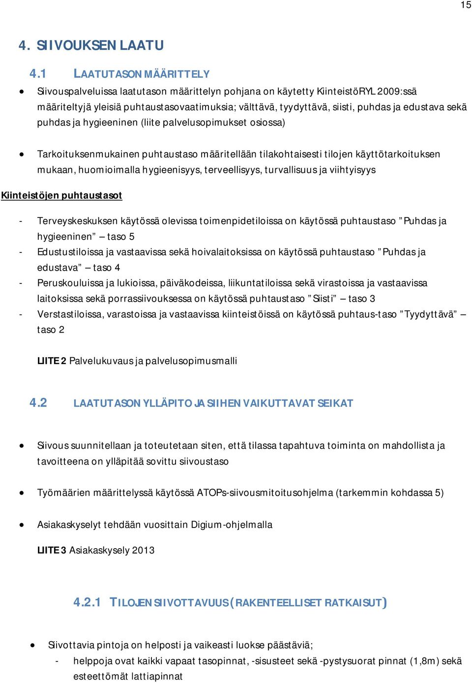 edustava sekä puhdas ja hygieeninen (liite palvelusopimukset osiossa) Tarkoituksenmukainen puhtaustaso määritellään tilakohtaisesti tilojen käyttötarkoituksen mukaan, huomioimalla hygieenisyys,