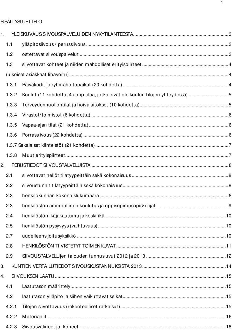 .. 5 1.3.4 Virastot/toimistot (6 kohdetta)... 6 1.3.5 Vapaa-ajan tilat (21 kohdetta)... 6 1.3.6 Porrassiivous (22 kohdetta)... 6 1.3.7 Sekalaiset kiinteistöt (21 kohdetta)... 7 1.3.8 Muut erityispiirteet.