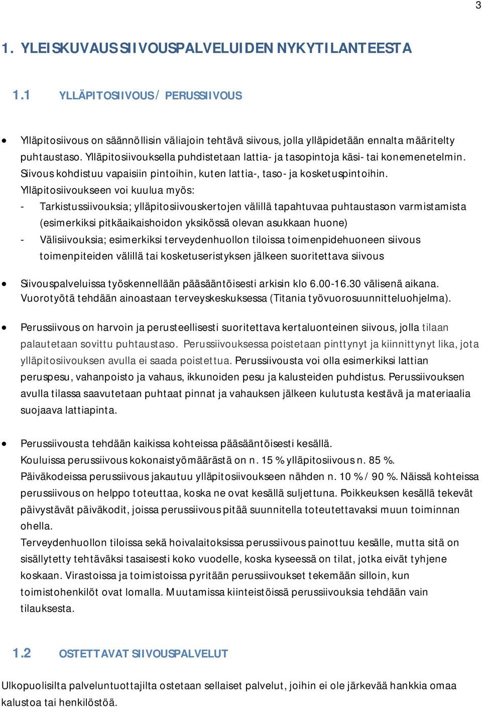 Ylläpitosiivoukseen voi kuulua myös: - Tarkistussiivouksia; ylläpitosiivouskertojen välillä tapahtuvaa puhtaustason varmistamista (esimerkiksi pitkäaikaishoidon yksikössä olevan asukkaan huone) -