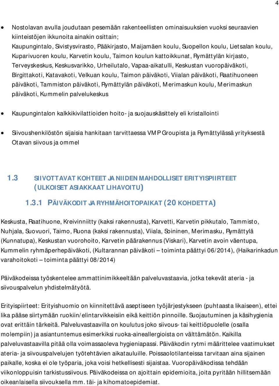 vuoropäiväkoti, Birgittakoti, Katavakoti, Velkuan koulu, Taimon päiväkoti, Viialan päiväkoti, Raatihuoneen päiväkoti, Tammiston päiväkoti, Rymättylän päiväkoti, Merimaskun koulu, Merimaskun