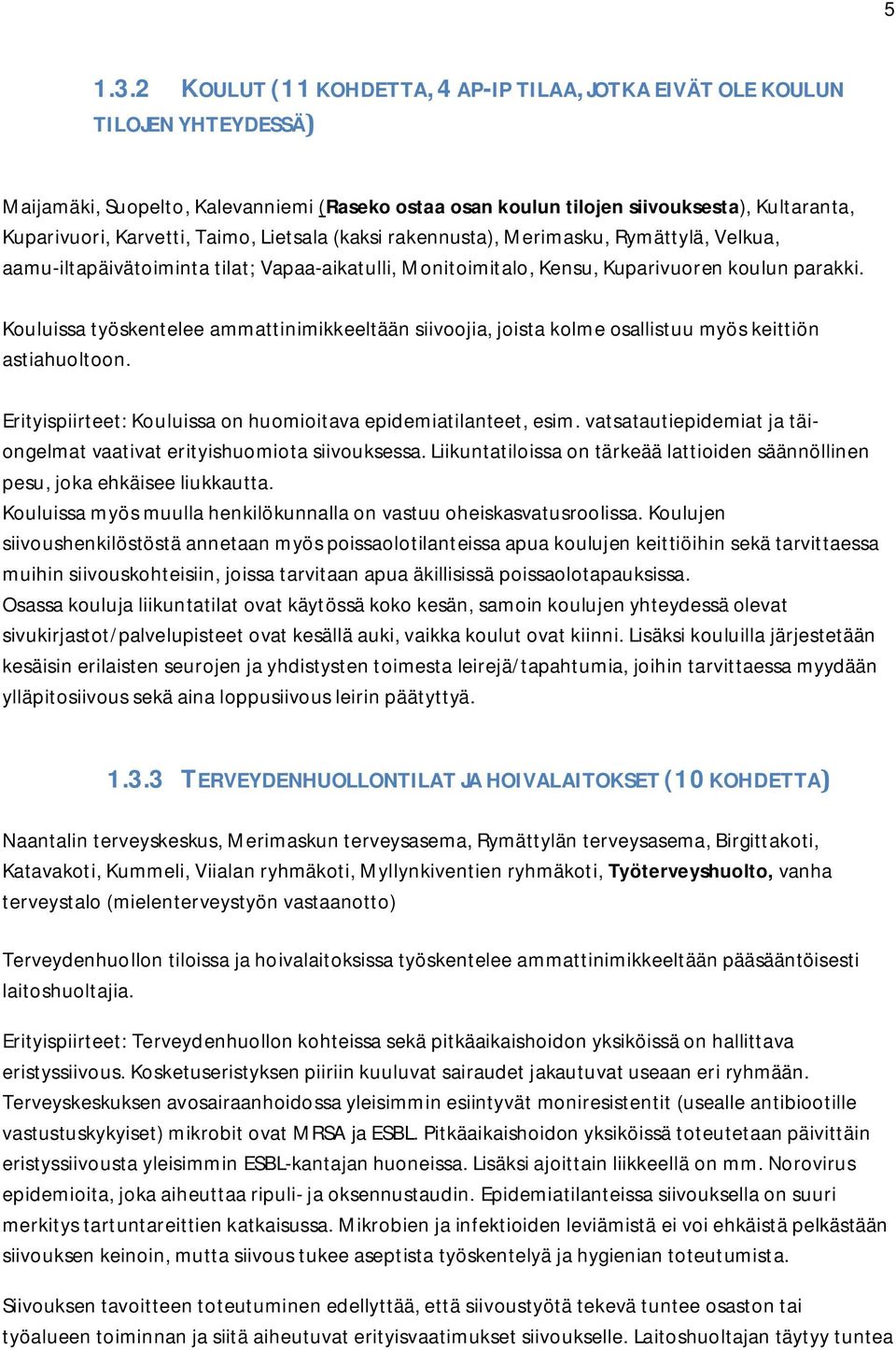 Taimo, Lietsala (kaksi rakennusta), Merimasku, Rymättylä, Velkua, aamu-iltapäivätoiminta tilat; Vapaa-aikatulli, Monitoimitalo, Kensu, Kuparivuoren koulun parakki.