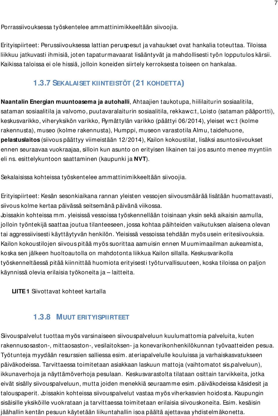 Kaikissa taloissa ei ole hissiä, jolloin koneiden siirtely kerroksesta toiseen on hankalaa. 1.3.