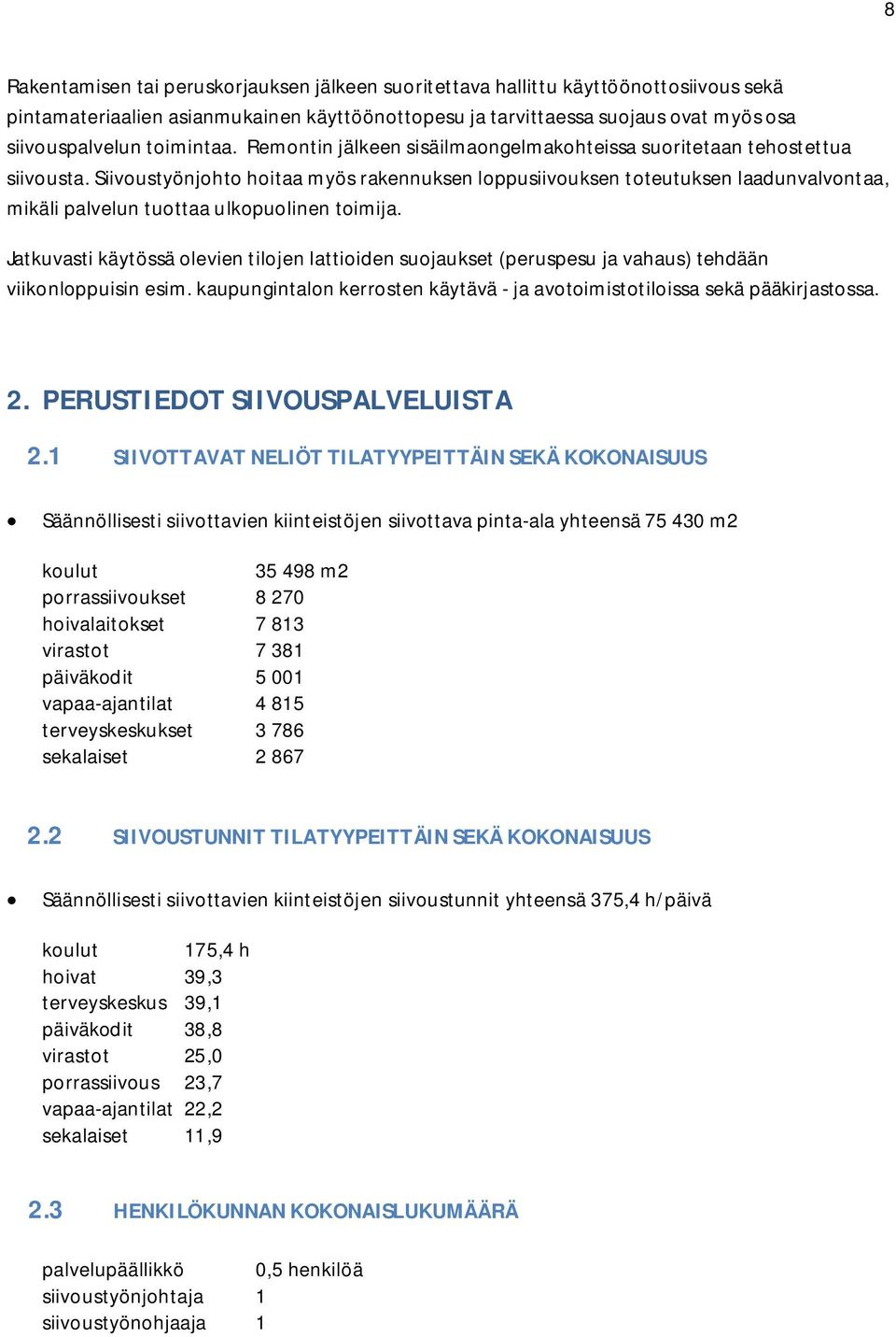 Siivoustyönjohto hoitaa myös rakennuksen loppusiivouksen toteutuksen laadunvalvontaa, mikäli palvelun tuottaa ulkopuolinen toimija.